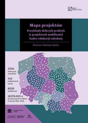 Mapa projektów. Przykłady dobrych praktyk w projektach mobilności kadry edukacji szkolnej. Erasmus+, Edukacja szkolna