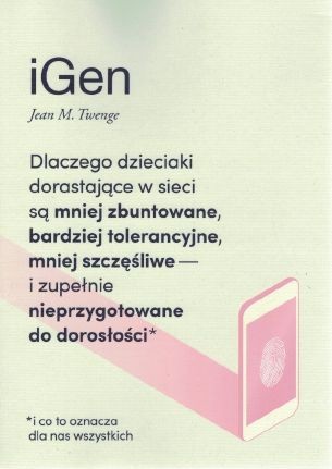 Dlaczego dzieciaki dorastające w sieci są mniej zbuntowane, bardziej tolerancyjne, mniej szczęśliwe – i zupełnie nieprzygotowane do dorosłości