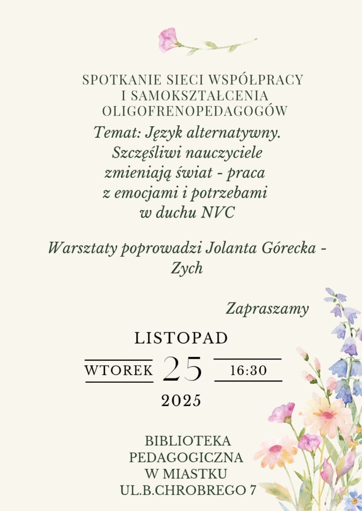 Plakat zapraszający na spotkanie sieci współpracy i samokształcenia oligofrenopedagogów. Temat: Język alternatywny oraz praca z emocjami i potrzebami w duchu NVC. Warsztaty prowadzi Jolanta Górecka-Zych. Spotkanie odbędzie się we wtorek 25 listopada 2025 o godz. 16:30 w Bibliotece Pedagogicznej w Miastku, ul. B. Chrobrego 7. Plakat ozdobiony akwarelowymi kwiatami.