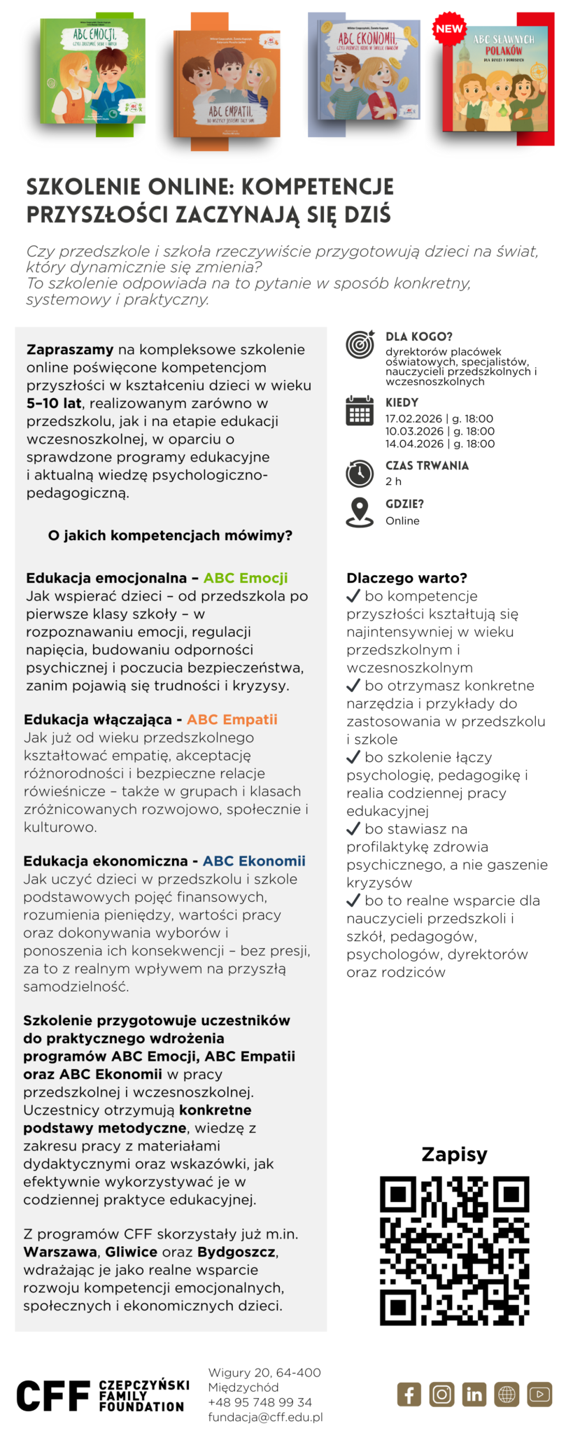 Fundacja Rodziny Czepczyńskich zaprasza dyrektorów, nauczycieli wychowania przedszkolnego i edukacji wczesnoszkolnej oraz specjalistów na cykl bezpłatnych szkoleń online poświęconych rozwijaniu kluczowych kompetencji u dzieci w wieku 5–10 lat. Webinary realizowane są w odpowiedzi na potrzeby zgłaszane przez nauczycieli z całej Polski, którzy od lat uczestniczą w programach Fundacji, jak również przez pedagogów rozpoczynających współpracę. Szkolenia koncentrują się na praktycznym wykorzystaniu autorskich materiałów dydaktycznych oraz aktualnej wiedzy z zakresu psychologii i pedagogiki. Tematyka szkoleń Cykl webinarów „Kompetencje przyszłości zaczynają się dziś” obejmuje trzy kluczowe obszary: Edukacja emocjonalna (ABC Emocji) – budowanie odporności psychicznej i umiejętności regulowania emocji Edukacja włączająca (ABC Empatii) – kształtowanie akceptacji i bezpiecznych relacji w zróżnicowanych grupach Edukacja ekonomiczna (ABC Ekonomii) – wprowadzanie podstaw finansów i odpowiedzialności w sposób dostosowany do wieku dzieci Terminy spotkań (do wyboru) 17 lutego 2026 r., godz. 18:00 10 marca 2026 r., godz. 18:00 14 kwietnia 2026 r., godz. 18:00 Czas trwania: 2 godziny Forma: online Udział w szkoleniu to nie tylko solidna dawka wiedzy merytorycznej, ale przede wszystkim konkretne narzędzia i inspiracje do codziennej pracy z dziećmi. Link do zapisów dostępny jest w materiałach informacyjnych Fundacji. Zachęcamy do przekazania informacji dyrektorom przedszkoli i szkół podstawowych oraz nauczycielom zainteresowanym nowoczesnym i systemowym podejściem do edukacji.