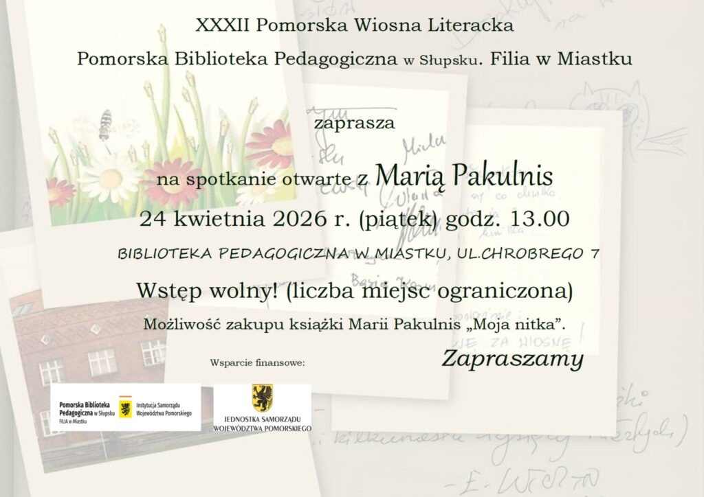 Plakat wydarzenia literackiego „XXXII Pomorska Wiosna Literacka” organizowanego przez Pomorską Bibliotekę Pedagogiczną w Słupsku (filia w Miastku), zapraszający na otwarte spotkanie z Marią Pakulnis 24 kwietnia 2026 r. o godz. 13:00 w Bibliotece Pedagogicznej w Miastku przy ul. Chrobrego 7. Wstęp wolny, liczba miejsc ograniczona, możliwość zakupu książki „Moja nitka”.